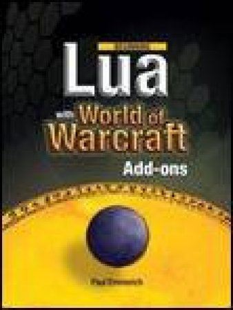 Beginning Lua with World of Warcraft Add-Ons by Paul Emmerich