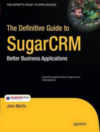 Definitive Guide to SugarCRM: Better Business Applications by John Mertic