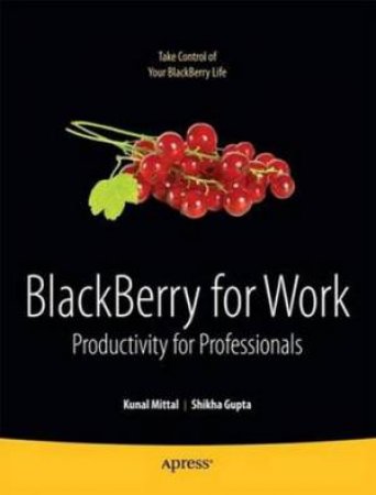 BlackBerry for Work: Productivity for Professionals by Kunal Mittal