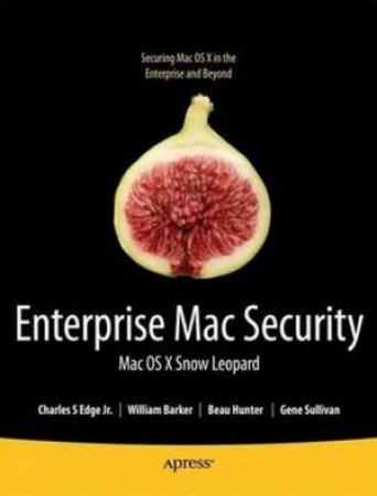 Enterprise Mac, 2nd Ed: Mac OS X Snow Leopard Security by Stephen Charles Edge