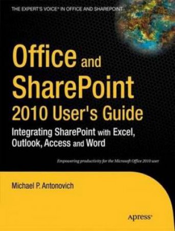 Office and SharePoint 2010 User's Guide: Integrating SharePoint with Excel, Outlook, Acces and Word by Michael Antonovich