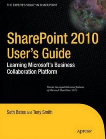 SharePoint 2010 Users Guide: Learning Microsofts Collaboration and Productivity Platform by Seth Bates & Tony Smith