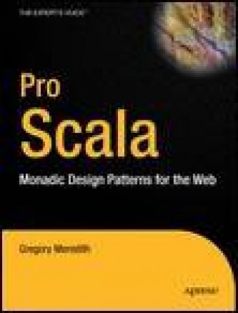 Pro Scala: Monadic Design Patterns for the Web by Gregory Meredith