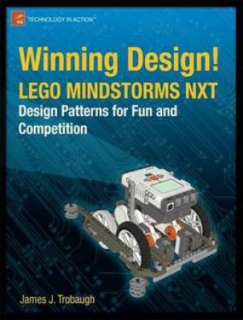 Winning Design! LEGO MINDSTORMS NXT Design Patterns for Fun and Comp by Granville Miller