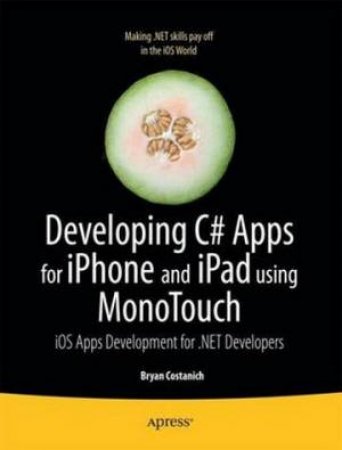 Developing C# Apps for iPhone and iPad using MonoTouch by Brian Costanich