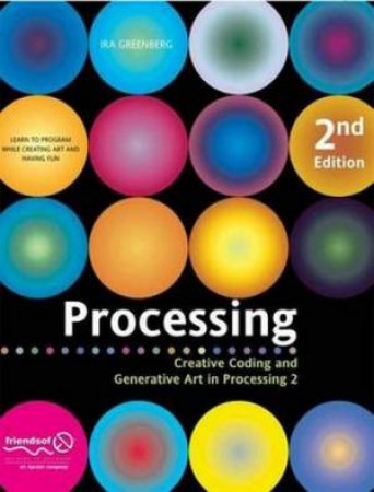 Processing: Creative Coding And Generative Art In Processing by Ira Greenberg