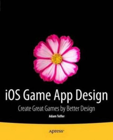 iOS Game App Design: Create Great Games by Better Design by Adam Telfer