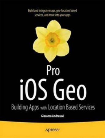 Pro IOS Geo: Building Apps with Location Based Services by Giacomo Andreucci