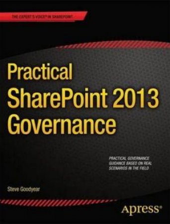 Practical SharePoint 2013 Governance by Steve Goodyear