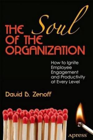 Soul of the Organization: How to Ignite Employee Engagement and Producti by David B. Zenoff