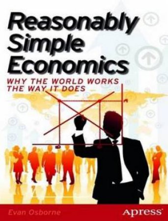 Reasonably Simple Economics: Why the World Works the Way It Does by Evan Osborne