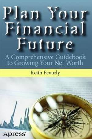 Plan Your Financial Future: A Comprehensive Guidebook to Growing Your Ne by Keith Fevurly