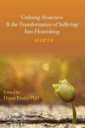 Undoing Aloneness And The Transformation Of Suffering Into Flourishing by Diana Fosha