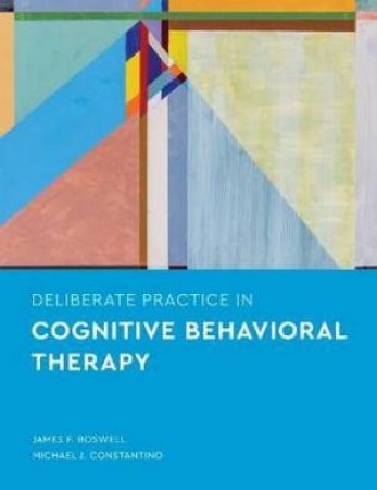 Deliberate Practice In Cognitive Behavioral Therapy by James F. Boswell