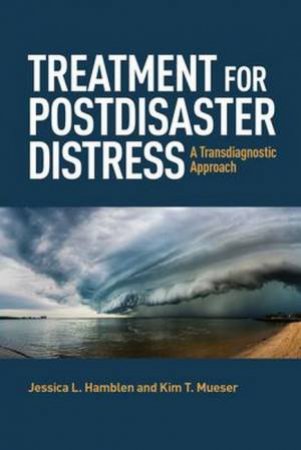 Treatment For Postdisaster Distress: A Transdiagnostic Approach by Jessica L. Hamblen