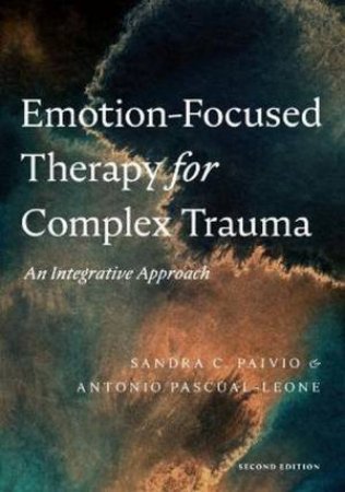 Emotion-Focused Therapy for Complex Trauma by Sandra C. Paivio & Antonio Pascual-Leone