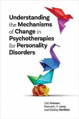 Understanding Mechanisms of Change in Psychotherapies for Personality Di by Ueli Kramer & Kenneth N. Levy & Shelley McMain