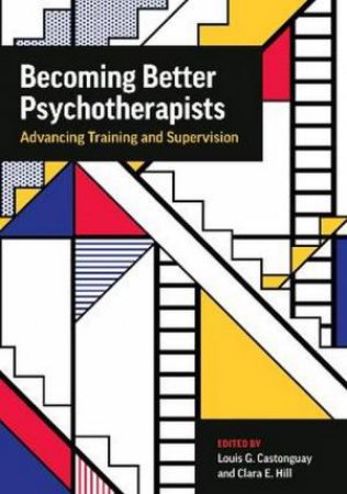 Becoming Better Psychotherapists by Louis Castonguay & Clara E. Hill