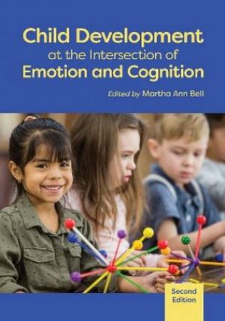 Child Development at the Intersection of Emotion and Cognition by Martha Ann Bell