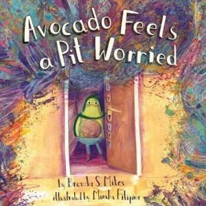 Avocado Feels a Pit Worried by Brenda S Miles & Monika Filipina