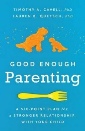 Good Enough Parenting by Dr. Timothy A. Cavell & Lauren B. Quetsch