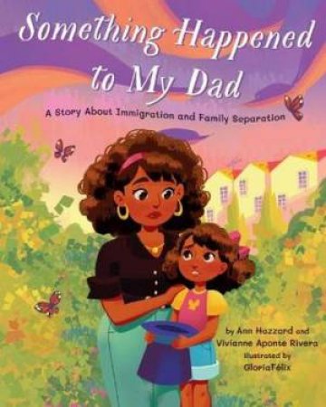 Something Happened To My Dad by Ann Hazzard & Vivianne Aponte Rivera & Gloria Felix