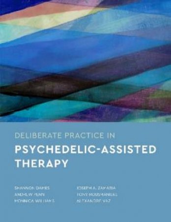 Deliberate Practice in Psychedelic-Assisted Therapy by Shannon Dames & Andrew Penn & Monnica Williams & Joseph Zamaria & Tony Rousmaniere & Alexandre Vaz