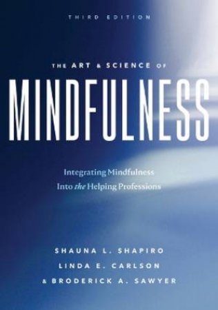 The Art and Science of Mindfulness 3/e by Shauna L. Shapiro & Linda E. Carlson & Broderick A. Sawyer