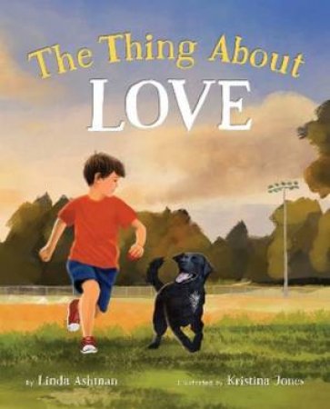 The Thing About Love by Linda Ashman & Kristina Jones