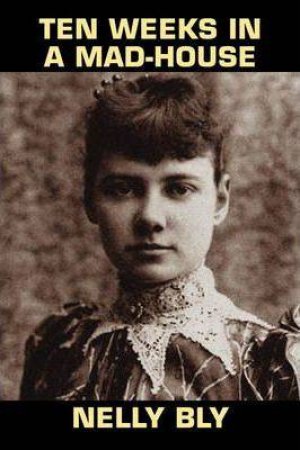 Ten Days In A Madhouse by Nellie Bly