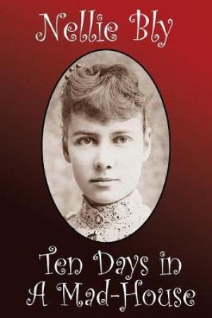 Ten Days in a Madhouse by Nellie Bly