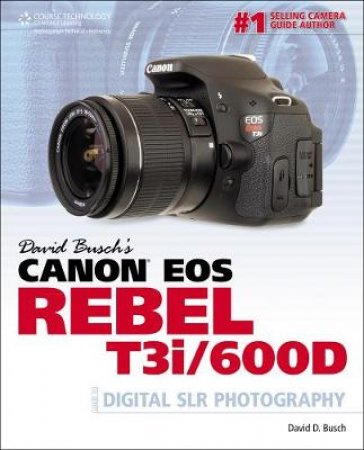 David Busch's Canon EOS Rebel T3i/600D Guide to Digital SLR Photography by David D. Busch