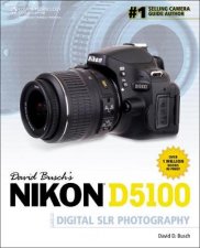 David Buschs Nikon D5100 Guide to Digital SLR Photography