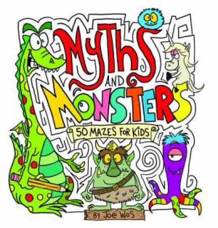 Myths And Monsters: 50 Mazes For Kids by Joe Wos