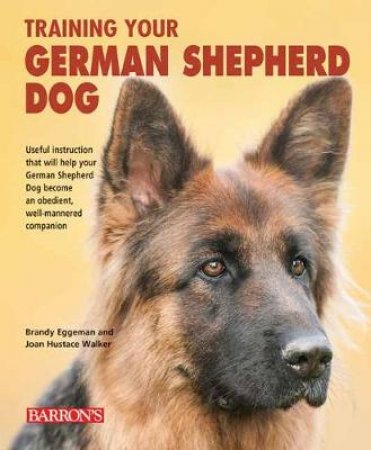 Training Your German Shepherd Dog by Brandy Eggeman & Joan Hustace Walker