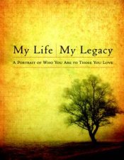 My Life My Legacy A Timeless Portrait of Who You Are for Those You Love