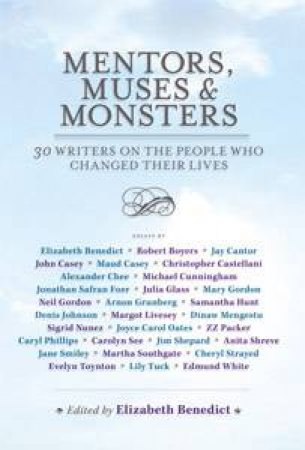 Mentors, Muses, and Monsters: A Celebration of Influence by Elizabeth Benedict