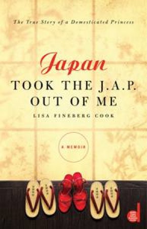 Japan Took the J.A.P. Out of Me: A Memoir by Lisa Fineberg-Cook