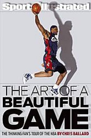 Art of a Beautiful Game: The Thinking Fan's Guide to Basketball by Chris Ballard