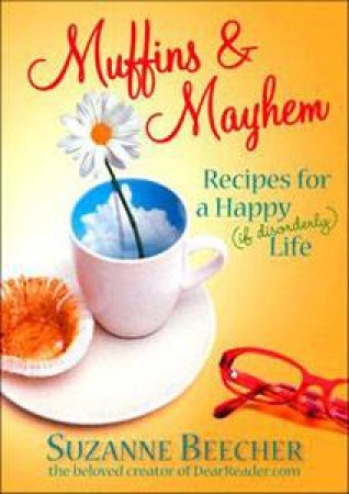 Muffins and Mayhem: Recipes for a Happy Life by Suzanne Beecher