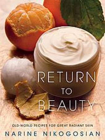 Return to Beauty: Old World Recipes for Great Radiant Skin by Narine Nikogosian