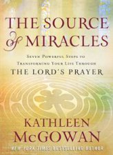 Source of Miracles Seven Powerful Steps to Transforming Your Life through The Lords Prayer