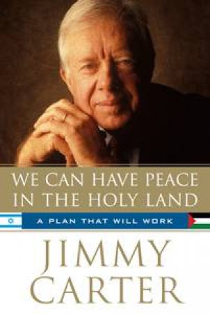 We Can Have Peace in the Holy Land: A Plan That Will Work by Jimmy Carter