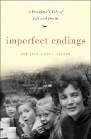 Imperfect Endings: A Daughter's Tale of Life and Death by Zoe FitzGerald Carter