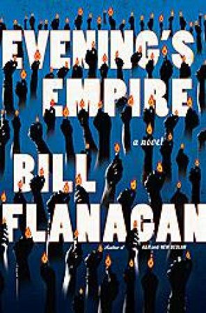 Evening's Empire: A Novel by Bill Flanagan