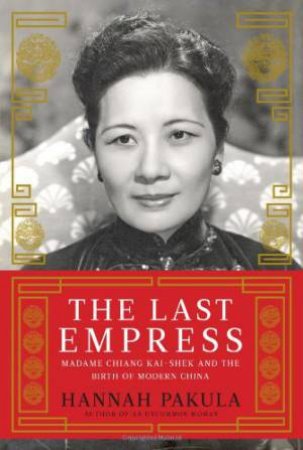 The Last Empress: Madame Chiang Kai-shek and the Birth of Modern China by Hannah Pakula 