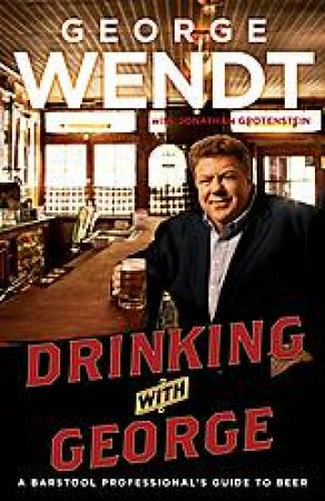 Drinking with George: A Barstool Professional's Guide to Beer by George Wendt