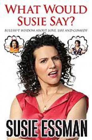 What Would Susie Say?: An Incomplete Guide to a No Bullshit Life by Susie Essman