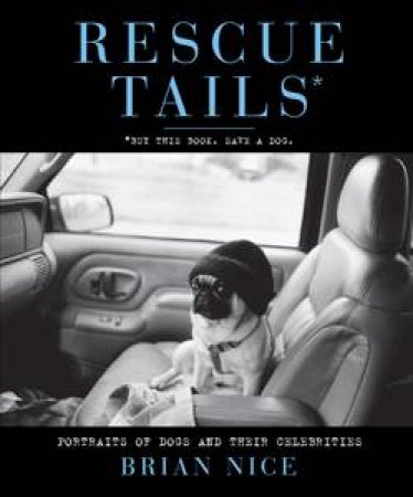 Rescue Tails: Portraits of Dogs and Their Celebrities by Brian Nice