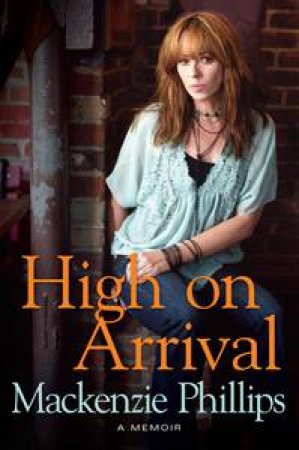 High on Arrival: A Memoir by Mackenzie Phillips